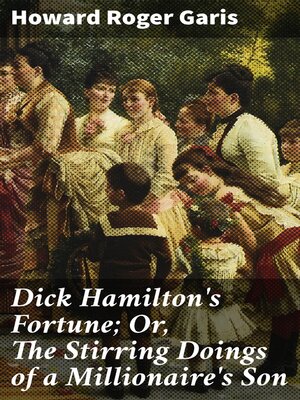 cover image of Dick Hamilton's Fortune; Or, the Stirring Doings of a Millionaire's Son